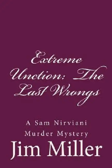 Extreme Unction: The Last Wrongs: A Sam Nirviani Murder Mystery by Jim Miller