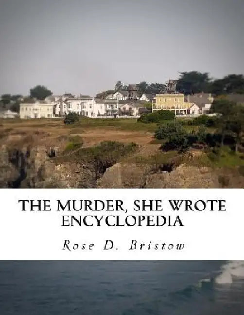 The Murder, She Wrote Encyclopedia by Rose D. Bristow