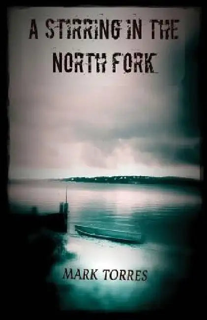 A Stirring in the North Fork by Mark Torres