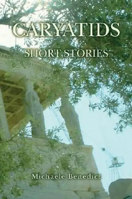 Caryatids: Short Stories by Michaele Benedict
