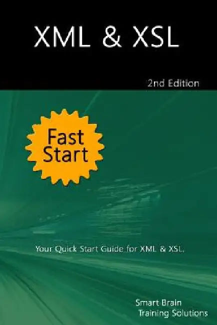XML & XSL Fast Start 2nd Edition: Your Quick Start Guide for XML & XSL by Smart Brain Training Solutions