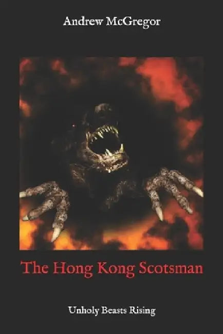 The Hong Kong Scotsman: Unholy Beasts Rising by Andrew McGregor