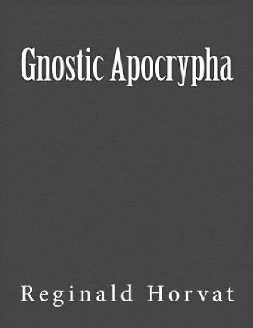 Gnostic Apocrypha by Reginald Horvat