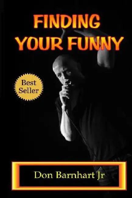 Finding Your Funny: Exploring the Art, Science and Business of Stand Up Comedy by Don Barnhart Jr