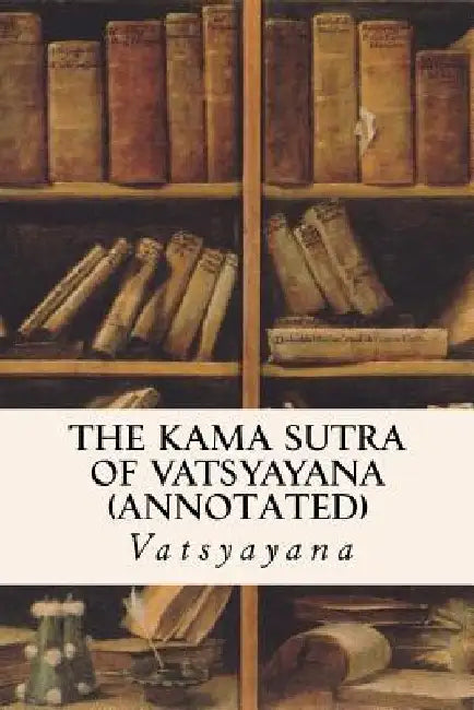 THE KAMA SUTRA OF VATSYAYANA (annotated) by Vatsyayana