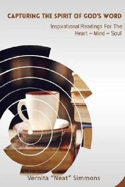 Capturing the Spirt of God's Word: Inspiration Readings for the Heart, Mind, Soul by Vernita Simmons