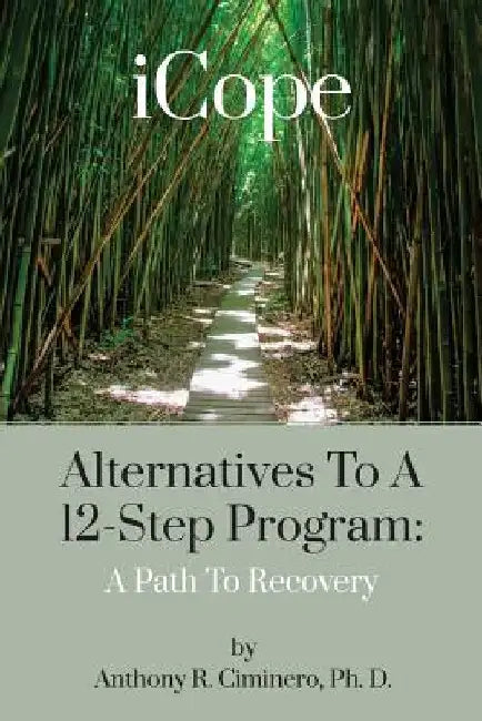 iCope: Alternatives To A 12-Step Program: A Path To Recovery by Anthony R. Ciminero