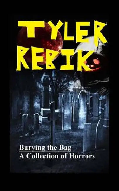 Burying the Bag: A Collection of Horrors by Tyler Rebik