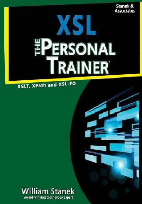 Xsl: The Personal Trainer for Xslt, Xpath and Xsl-Fo by William Stanek