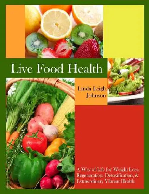 Live Food Health by Linda Leigh Johnson