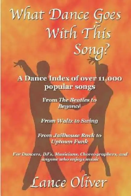 What Dance Goes With This Song: A Danceable Index of over 11,000 Popular Songs! by Lance V. Oliver