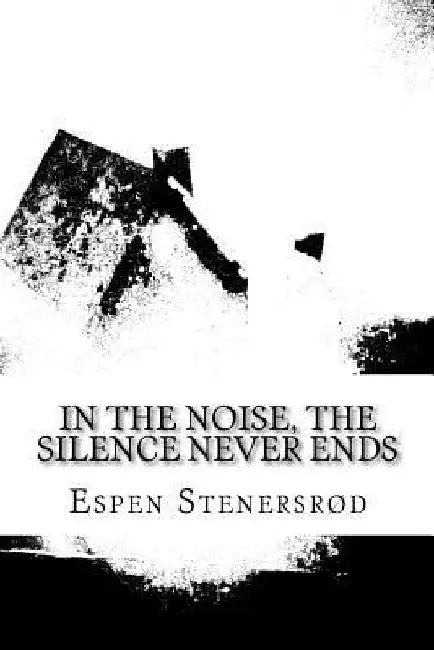 In the noise, The silence never ends by Espen Stenersrod