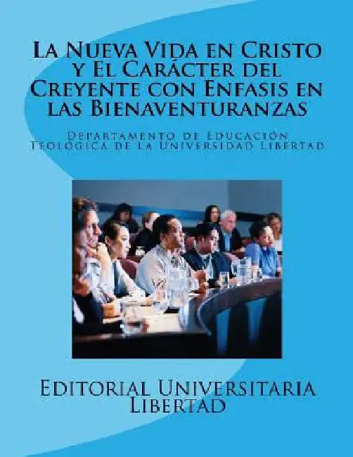 La Nueva Vida en Cristo y El Caracter del Creyente: Departamento de Educación Teológica de la Universidad Libertad by Libertad, Universidad