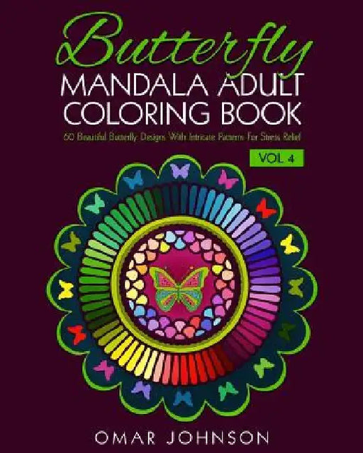 Butterfly Mandala Adult Coloring Book Vol 4: 60 Beautiful Butterfly Designs With Intricate Patterns For Stress Relief by Omar Johnson