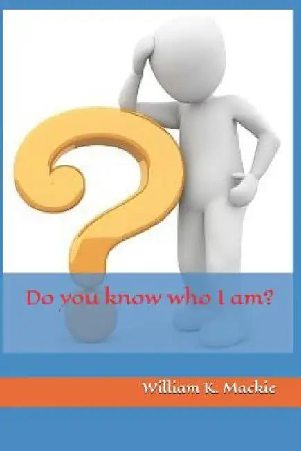 Do you know who I am? by William K. MacKie