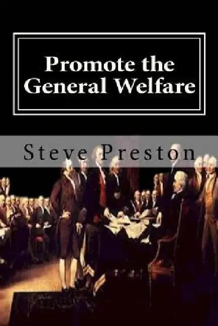 Promote the General Welfare: Our Abused Constitution by Steve Preston