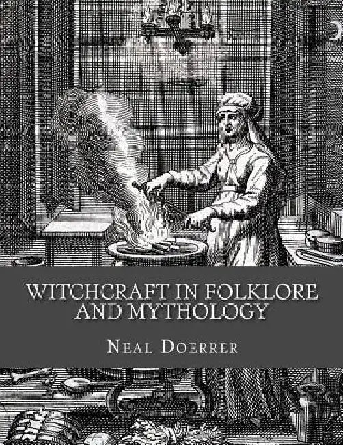 Witchcraft in Folklore and Mythology by Neal Doerrer