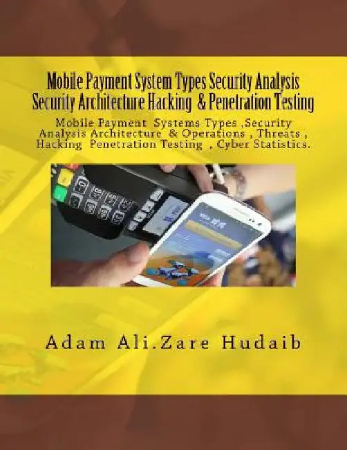 Mobile Payment security analysis Types and Penetration Testing an Security Architecture: Mobile Payment security analysis and Penetration Testing , Pa by Adam Ali Zre Hudaib