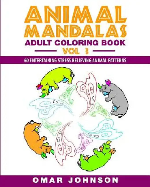 Animal Mandalas Adult Coloring Book, Volume 3: 60 Entertaining Stress Relieving Animal Patterns by Omar Johnson