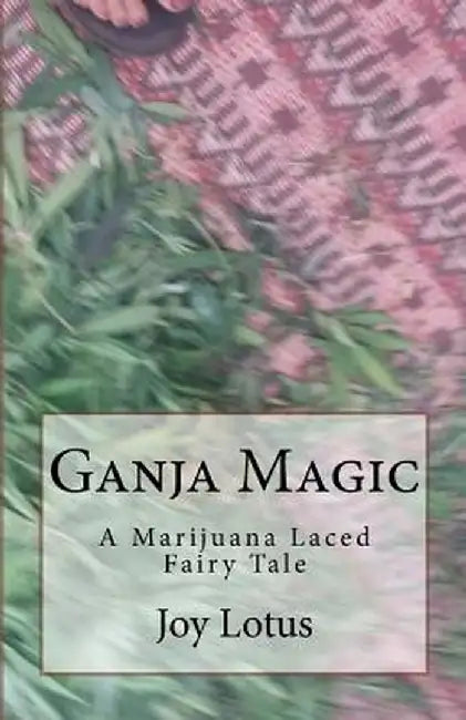 Ganja Magic: A Marijuana Laced Fairytale by Lotus, Joy