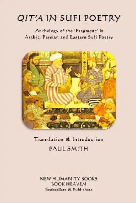 Qita in Sufi Poetry: Anthology of the 'Fragment' in Arabic, Persian and Eastern Sufi Poetry by Paul Smith