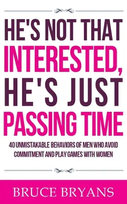 He's Not That Interested, He's Just Passing Time: 40 Unmistakable Behaviors of Men Who Avoid Commi by Bryans, Bruce