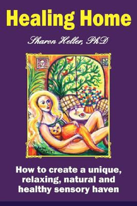 Healing Home: How to create a unique, relaxing, natural, and healthy sensory haven (color version) by Sharon Heller