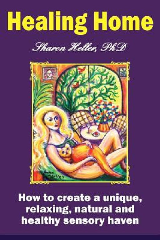 Healing Home: How to create a unique, relaxing, natural, and healthy sensory haven (color version) by Sharon Heller