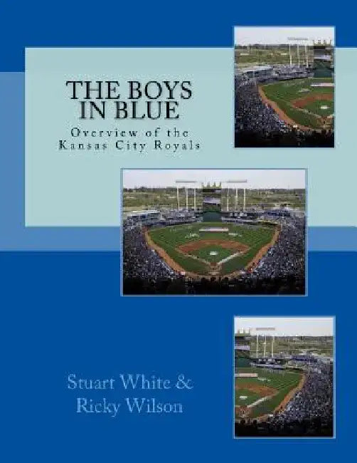 The Boys in Blue: Overview of the Kansas City Royals by Ricky Wilson