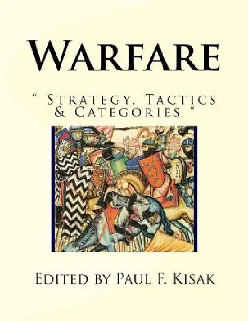 Warfare: " Strategy, Tactics & Categories " by Paul F. Kisak