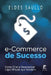 E-Commerce de Sucesso: Como Criar e Desenvolver Lojas Virtuais que Vendem by Saullo, Eldes