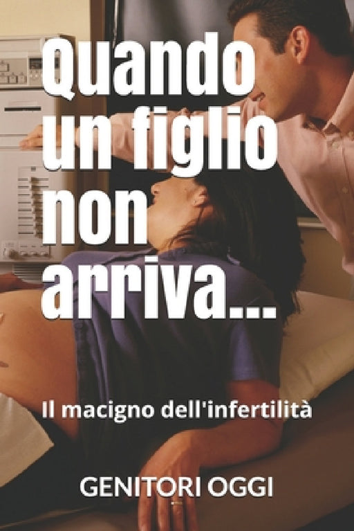 Quando un figlio non arriva......: Il macigno dell'infertilità by Genitori Oggi