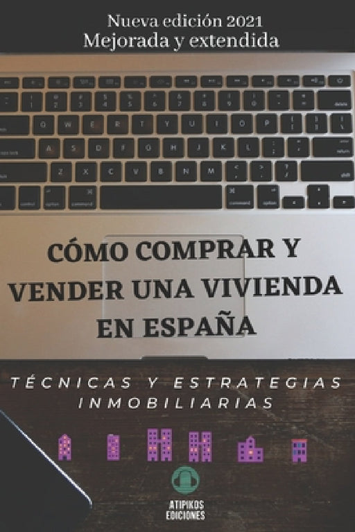 Cómo comprar y vender una vivienda en España.: Tecnicas y estrategias inmobiliarias. 2016. by Atipikos Ediciones Ediciones, Juan Miguel Dominguez