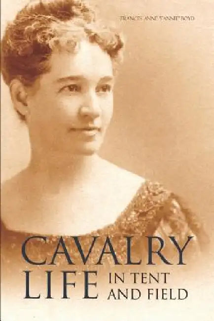 Cavalry Life in Tent and Field (Expanded, Annotated) by Frances Anne Fannie Boyd