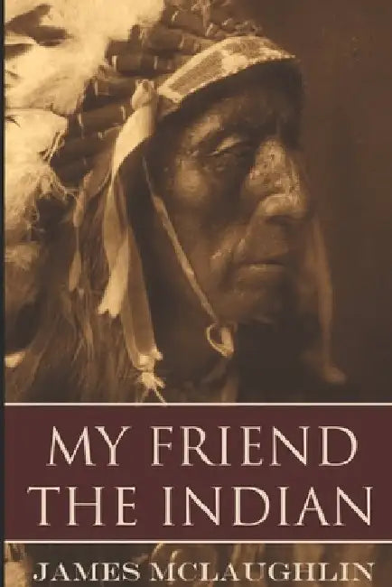 My Friend the Indian (Expanded, Annotated) by McLaughlin, James