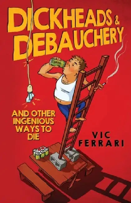 Dickheads & Debauchery: and other ingenious ways to die by Vic Ferrari