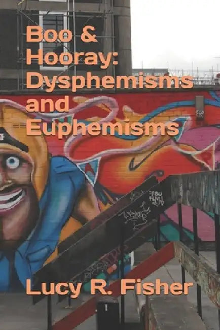 Boo & Hooray: Dysphemisms and Euphemisms by Lucy R. Fisher