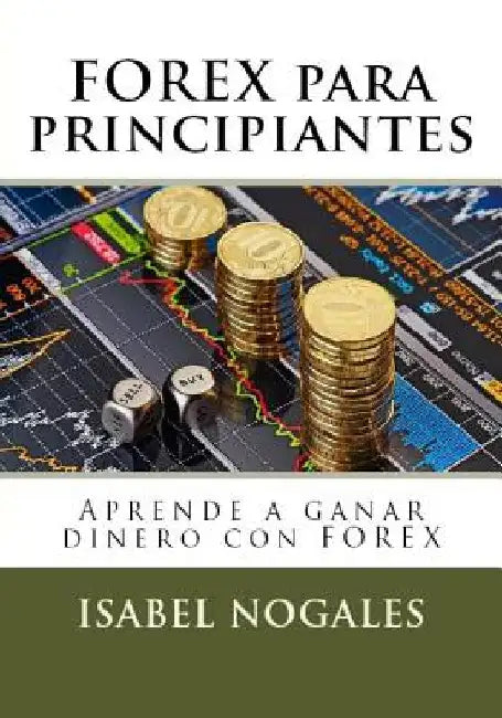 Forex para principiantes: Aprende a hacer dinero con forex by Nogales, Isabel