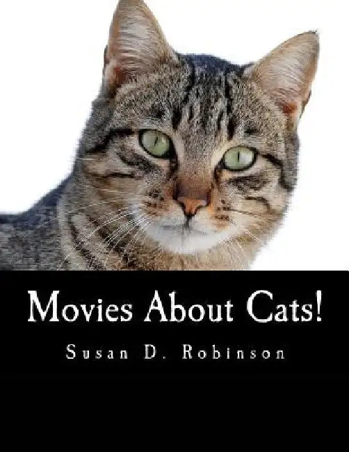 Movies About Cats!: The Definitive Guide to Movies Starring Cats by Susan D. Robertson