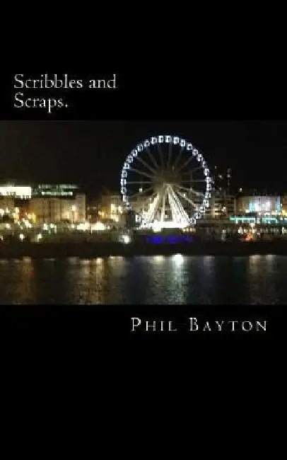 scribbles and scraps.: A gathering of poetry, prose and sonnets covering a wide array of subjects, from love all the way through to horror. by Phil R. Bayton