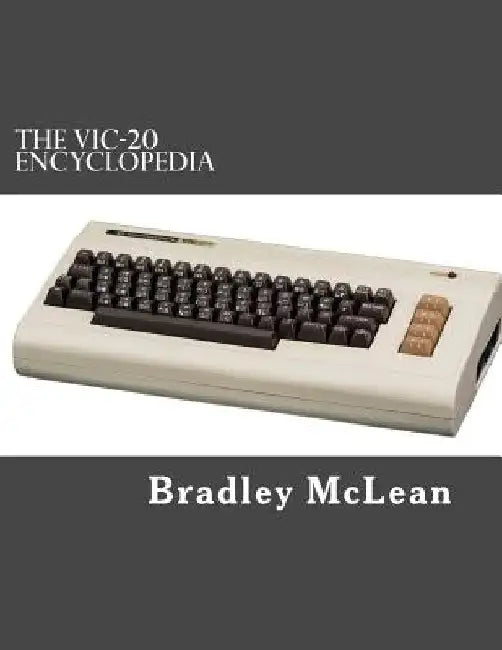 The VIC-20 Encyclopedia: All About History's Greatest Home Computer by Bradley McLean Jr