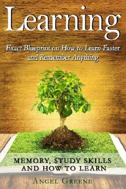 Learning: Exact Blueprint on How to Learn Faster and Remember Anything - Memory, Study Skills & How to Learn by Angel Greene