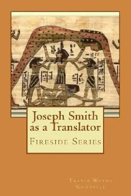 Joseph Smith as a Translator: Fireside Series by Travis Wayne Goodsell