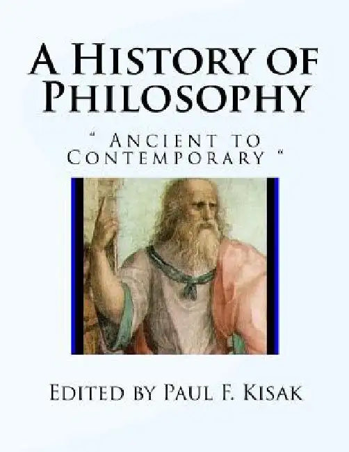 A History of Philosophy: " Ancient to Contemporary " by Paul F. Kisak