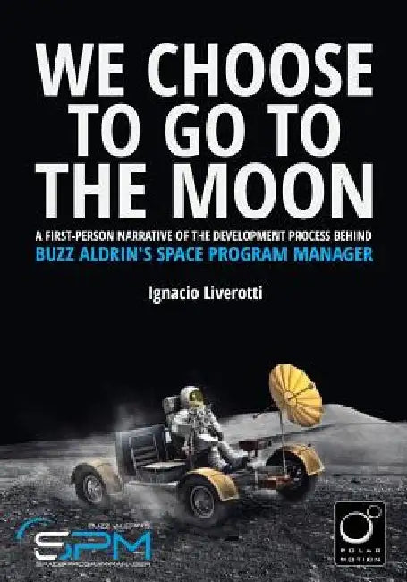 We Choose To Go To The Moon: A first-person narrative of the development process behind Buzz Aldrin's Space Program Manager by Mauricio Sanjurjo