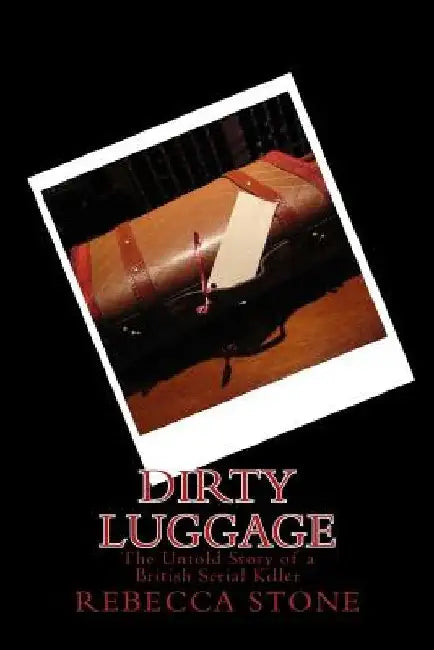 Dirty Luggage: The Untold Story of a British Serial Killer by R. Stone