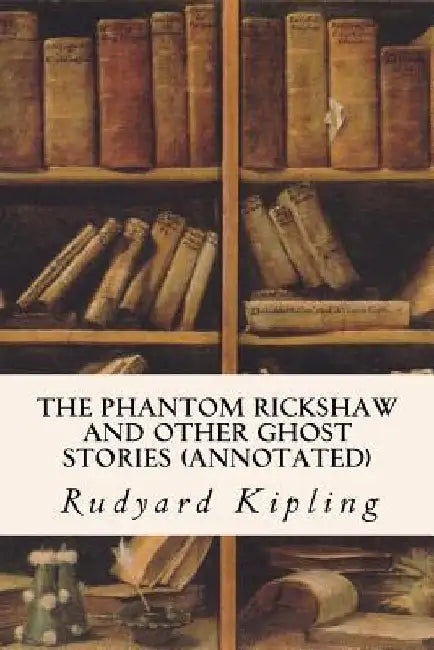 The Phantom Rickshaw and Other Ghost Stories (annotated) by Rudyard Kipling