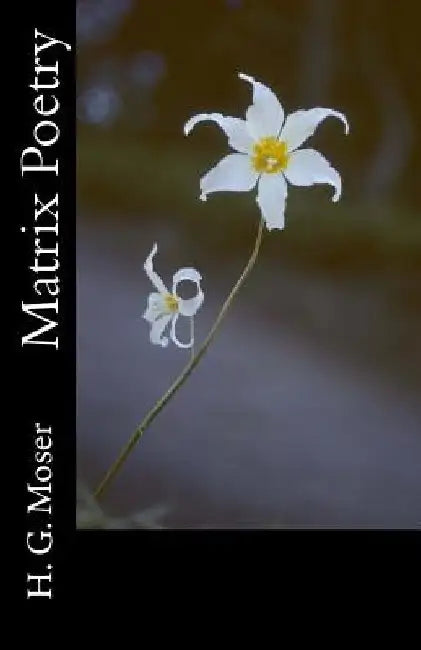 Matrix Poetry by H. G. Moser