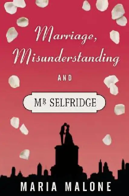 Marriage, Misunderstanding & Mr Selfridge by Maria Malone