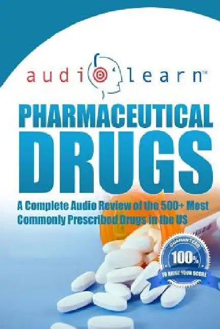 Pharmaceutical Drugs AudioLearn: A Complete Review of the 500 Most Commonly Prescribed Medications in the United States by Audiolearn Pharmacy Content Team